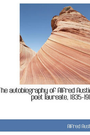Cover of The Autobiography of Alfred Austin, Poet Laureate, 1835-1910