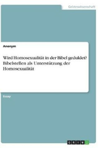 Cover of Wird Homosexualitat in der Bibel geduldet? Bibelstellen als Unterstutzung der Homosexualitat