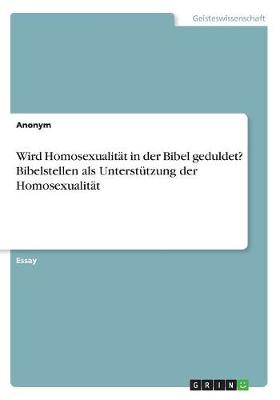 Book cover for Wird Homosexualitat in der Bibel geduldet? Bibelstellen als Unterstutzung der Homosexualitat