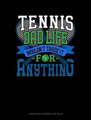 Book cover for Tennis Dad Life Wouldn't Trade It for Anything