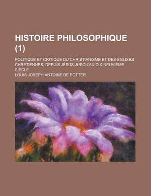 Book cover for Histoire Philosophique; Politique Et Critique Du Christianisme Et Des Eglises Chretiennes, Depuis Jesus Jusqu'au Dix-Neuvieme Siecle (1 )