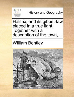 Book cover for Halifax, and Its Gibbet-Law Placed in a True Light. Together with a Description of the Town, ...