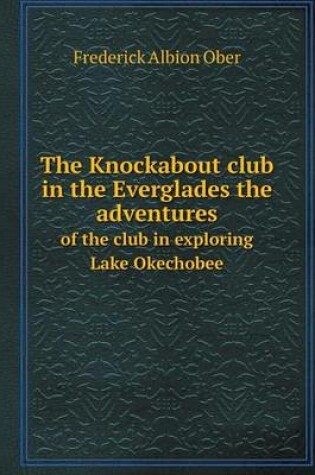 Cover of The Knockabout club in the Everglades the adventures of the club in exploring Lake Okechobee