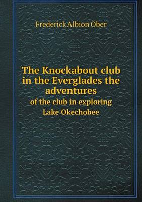 Book cover for The Knockabout club in the Everglades the adventures of the club in exploring Lake Okechobee