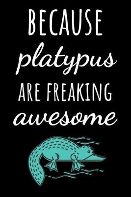 Book cover for Because Platypus Are Freaking Awesome