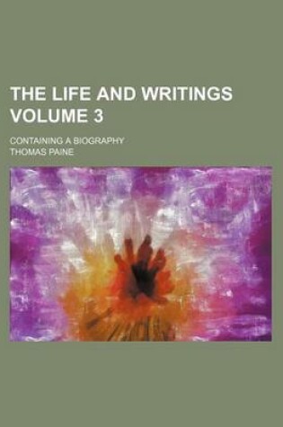 Cover of The Life and Writings; Containing a Biography Volume 3