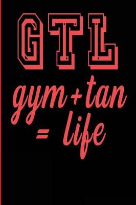 Book cover for GTL Gym + Tan = Life