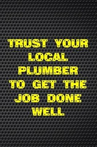 Cover of Trust Your Local Plumber to Get the Job Done Well