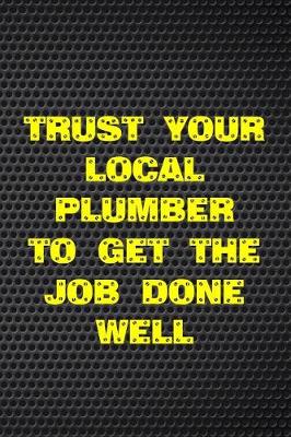 Book cover for Trust Your Local Plumber to Get the Job Done Well