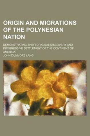 Cover of Origin and Migrations of the Polynesian Nation; Demonstrating Their Original Discovery and Progressive Settlement of the Continent of America