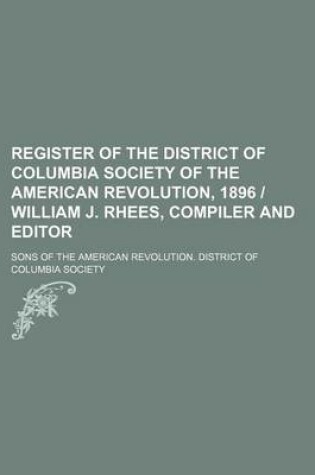 Cover of Register of the District of Columbia Society of the American Revolution, 1896 - William J. Rhees, Compiler and Editor