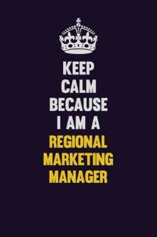 Cover of Keep Calm Because I Am A Regional Marketing Manager