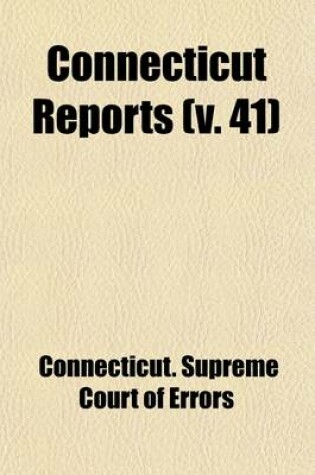 Cover of Connecticut Reports Volume 41; Containing Cases Argued and Determined in the Supreme Court of Errors