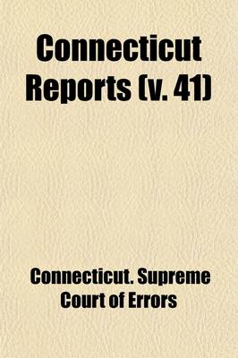 Book cover for Connecticut Reports Volume 41; Containing Cases Argued and Determined in the Supreme Court of Errors