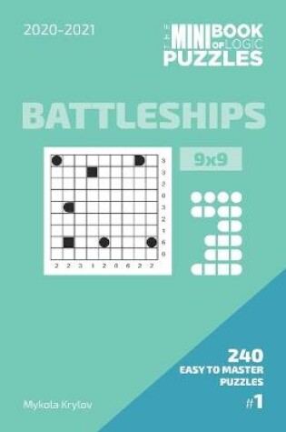 Cover of The Mini Book Of Logic Puzzles 2020-2021. Battleships 9x9 - 240 Easy To Master Puzzles. #1