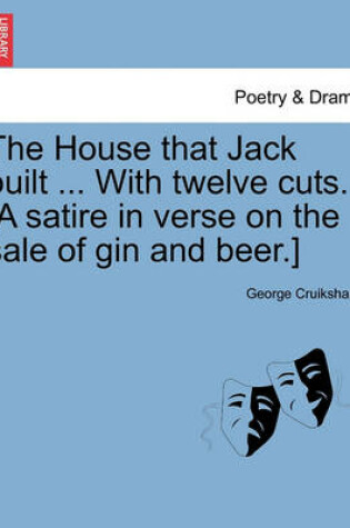 Cover of The House That Jack Built ... with Twelve Cuts. [A Satire in Verse on the Sale of Gin and Beer.]