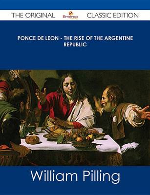 Book cover for Ponce de Leon - The Rise of the Argentine Republic - The Original Classic Edition