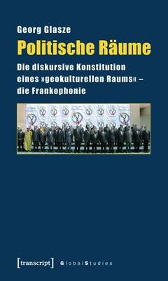 Book cover for Politische Raume: Die Diskursive Konstitution Eines -Geokulturellen Raums- - Die Frankophonie