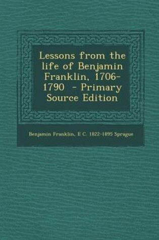 Cover of Lessons from the Life of Benjamin Franklin, 1706-1790 - Primary Source Edition