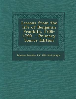 Book cover for Lessons from the Life of Benjamin Franklin, 1706-1790 - Primary Source Edition