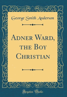 Book cover for Adner Ward, the Boy Christian (Classic Reprint)