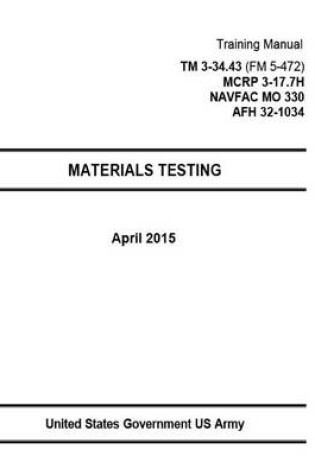 Cover of Training Manual TM 3-34.43 (FM 5-472) MCRP 3-17.7H NAVFAC MO 330 AFH 32-1034 Materials Testing April 2015