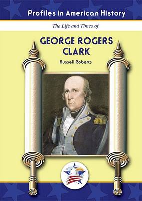 Book cover for The Life and Times of George Rogers Clark