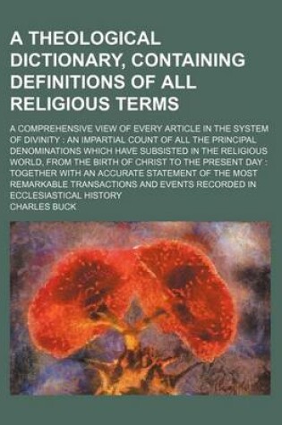 Cover of A Theological Dictionary, Containing Definitions of All Religious Terms; A Comprehensive View of Every Article in the System of Divinity