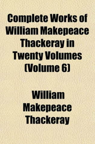 Cover of Complete Works of William Makepeace Thackeray in Twenty Volumes (Volume 6)