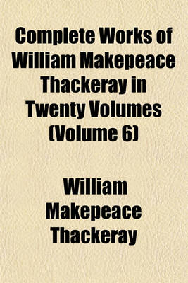 Book cover for Complete Works of William Makepeace Thackeray in Twenty Volumes (Volume 6)