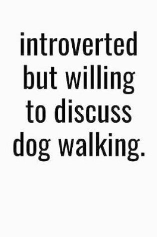 Cover of Introverted But Willing To Discuss Dog Walking