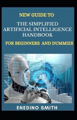 Book cover for New Guide To The Simplified Artificial Intelligence Handbook For Beginners And Dummies