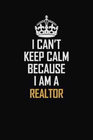 Cover of I Can't Keep Calm Because I Am A Realtor