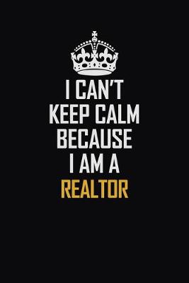 Book cover for I Can't Keep Calm Because I Am A Realtor