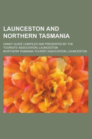 Cover of Launceston and Northern Tasmania; Handy Guide Compiled and Presented by the Tourists' Association, Launceston