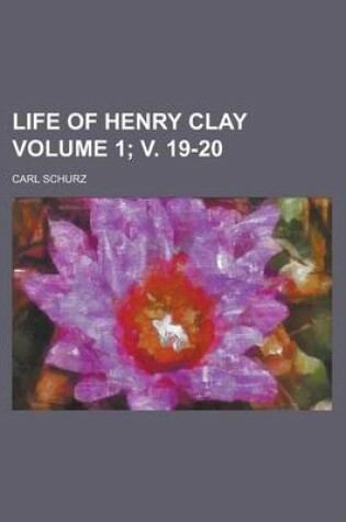 Cover of Life of Henry Clay Volume 1; V. 19-20