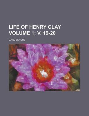 Book cover for Life of Henry Clay Volume 1; V. 19-20