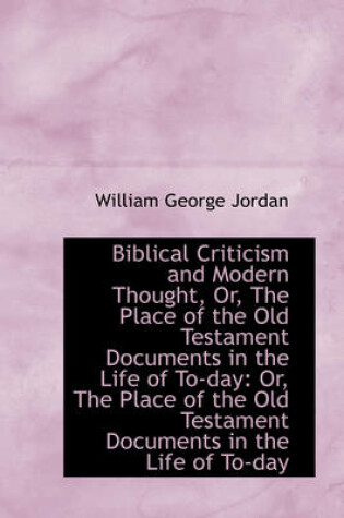 Cover of Biblical Criticism and Modern Thought, Or, the Place of the Old Testament Documents in the Life of T