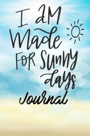 Cover of I am Made for Sunny Days Journal