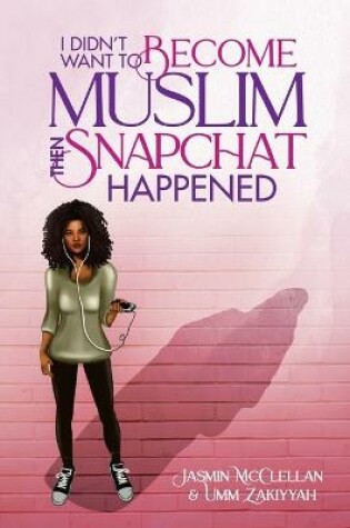 Cover of I Didn't Want To Become Muslim, Then Snapchat Happened