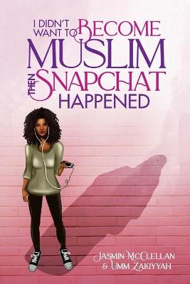 Book cover for I Didn't Want To Become Muslim, Then Snapchat Happened