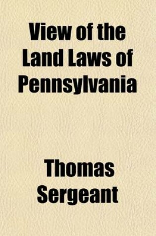 Cover of View of Land Laws of Pennsylvania; With Notices of Its Early History and Legislation