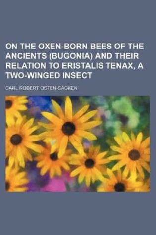 Cover of On the Oxen-Born Bees of the Ancients (Bugonia) and Their Relation to Eristalis Tenax, a Two-Winged Insect