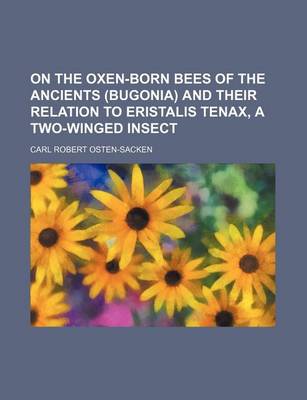 Book cover for On the Oxen-Born Bees of the Ancients (Bugonia) and Their Relation to Eristalis Tenax, a Two-Winged Insect