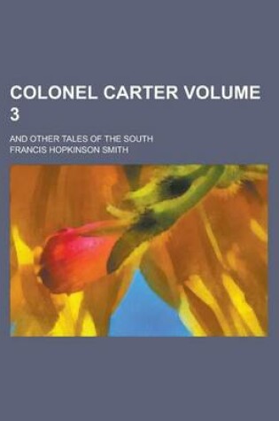 Cover of Colonel Carter; And Other Tales of the South Volume 3