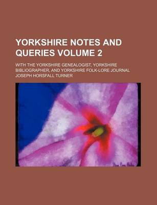 Book cover for Yorkshire Notes and Queries Volume 2; With the Yorkshire Genealogist, Yorkshire Bibliographer, and Yorkshire Folk-Lore Journal