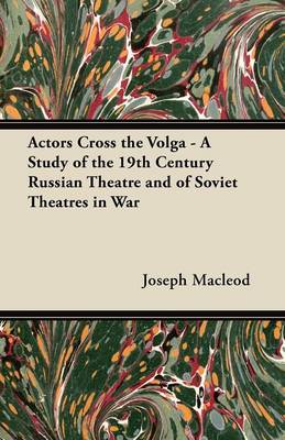 Book cover for Actors Cross the Volga - A Study of the 19th Century Russian Theatre and of Soviet Theatres in War