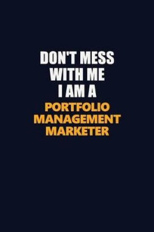 Cover of Don't Mess With Me I Am A Portfolio management marketer