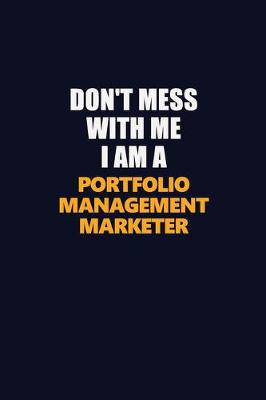 Book cover for Don't Mess With Me I Am A Portfolio management marketer