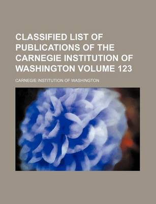 Book cover for Classified List of Publications of the Carnegie Institution of Washington Volume 123